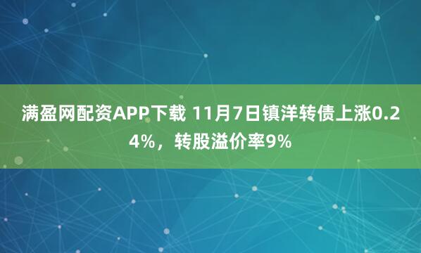 满盈网配资APP下载 11月7日镇洋转债上涨0.24%，转股溢价率9%